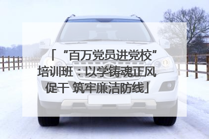 “百万党员进党校”培训班：以学铸魂正风促干 筑牢廉洁防线