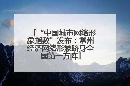 “中国城市网络形象指数”发布：常州经济网络形象跻身全国第一方阵