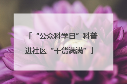 “公众科学日”科普进社区“干货满满”