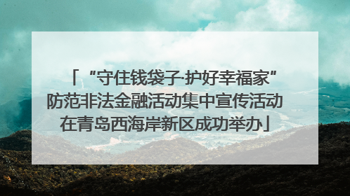 “守住钱袋子·护好幸福家”防范非法金融活动集中宣传活动在青岛西海岸新区成功举办