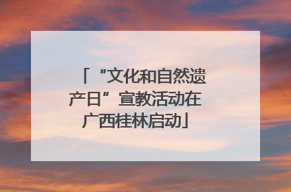 “文化和自然遗产日”宣教活动在广西桂林启动