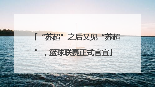 “苏超”之后又见“苏超”，篮球联赛正式官宣
