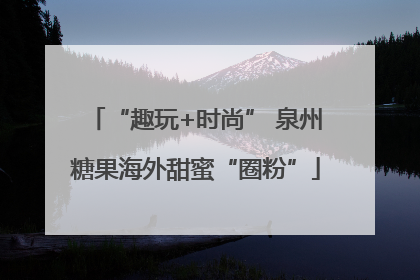“趣玩+时尚” 泉州糖果海外甜蜜“圈粉”