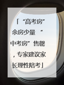 “高考房”余房少量 “中考房”售罄，专家建议家长理性陪考