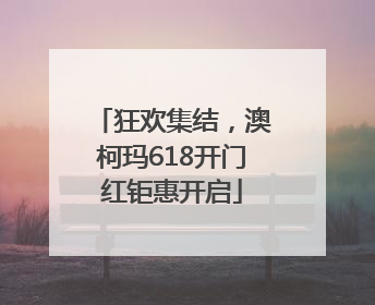 狂欢集结，澳柯玛618开门红钜惠开启