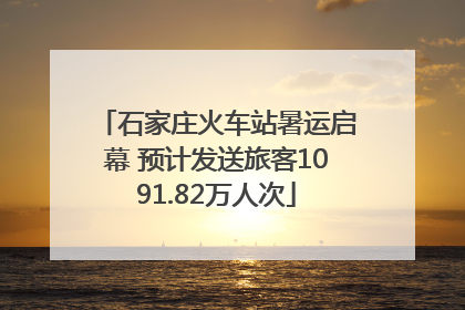 石家庄火车站暑运启幕 预计发送旅客1091.82万人次