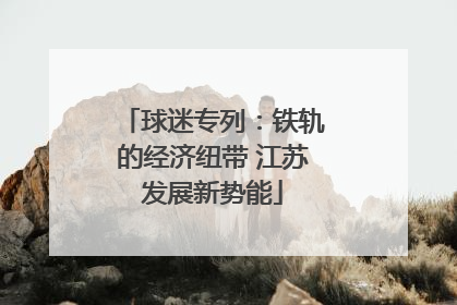 球迷专列：铁轨的经济纽带 江苏发展新势能