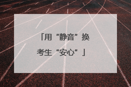 用“静音”换考生“安心”