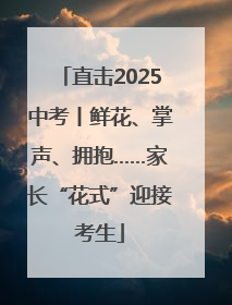 直击2025中考丨鲜花、掌声、拥抱……家长“花式”迎接考生
