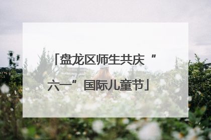 盘龙区师生共庆“六一”国际儿童节