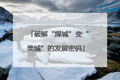 破解“煤城”变“美城”的发展密码