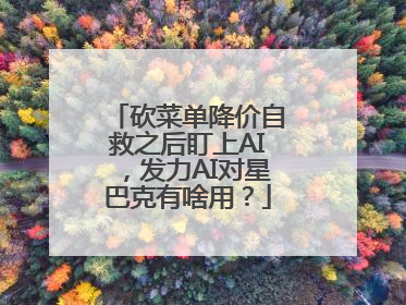 砍菜单降价自救之后盯上AI，发力AI对星巴克有啥用？