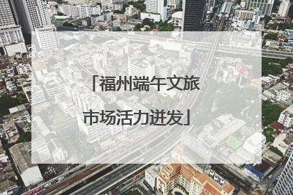 福州端午文旅市场活力迸发