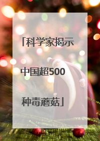 科学家揭示中国超500种毒蘑菇