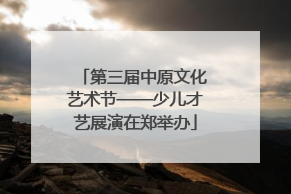 第三届中原文化艺术节——少儿才艺展演在郑举办
