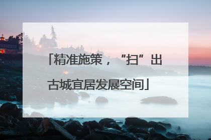 精准施策，“扫”出古城宜居发展空间