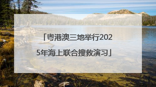 粤港澳三地举行2025年海上联合搜救演习