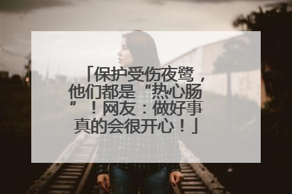 保护受伤夜鹭，他们都是“热心肠”！网友：做好事真的会很开心！
