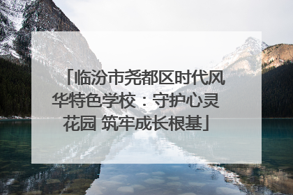 临汾市尧都区时代风华特色学校：守护心灵花园 筑牢成长根基