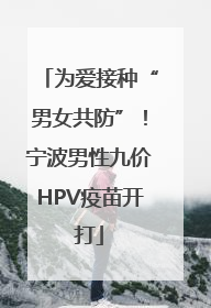 为爱接种“男女共防”！宁波男性九价HPV疫苗开打
