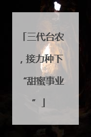 三代台农，接力种下“甜蜜事业”