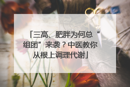 三高、肥胖为何总“组团”来袭？中医教你从根上调理代谢
