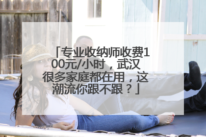 专业收纳师收费100元/小时，武汉很多家庭都在用，这潮流你跟不跟？