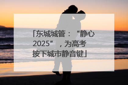 东城城管：“静心2025”，为高考按下城市静音键