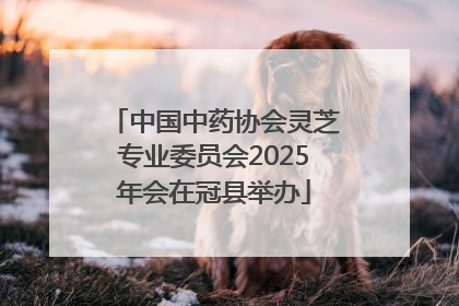 中国中药协会灵芝专业委员会2025年会在冠县举办