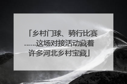 乡村门球、骑行比赛……这场对接活动藏着许多河北乡村宝藏