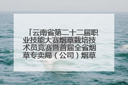 云南省第二十二届职业技能大赛烟草栽培技术员竞赛暨首届全省烟草专卖局（公司）烟草栽培技术职业技能竞赛在学院举办