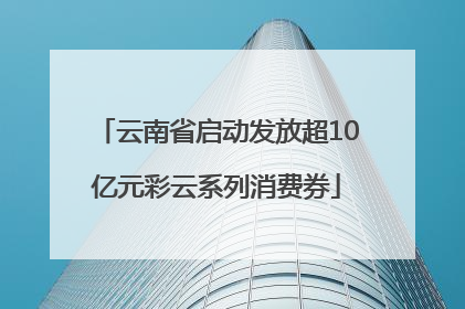 云南省启动发放超10亿元彩云系列消费券