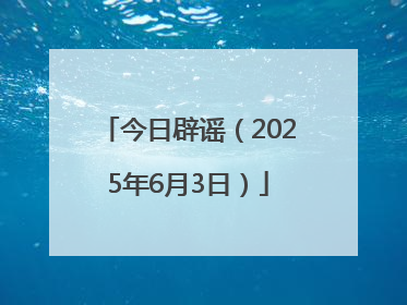 今日辟谣（2025年6月3日）