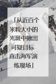 从近百个米粒大小的光斑中揪出可疑目标 直击海军演练现场