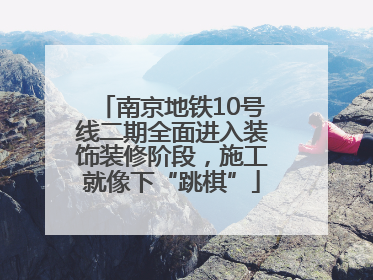 南京地铁10号线二期全面进入装饰装修阶段，施工就像下“跳棋”