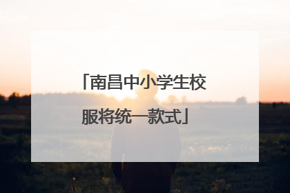 南昌中小学生校服将统一款式