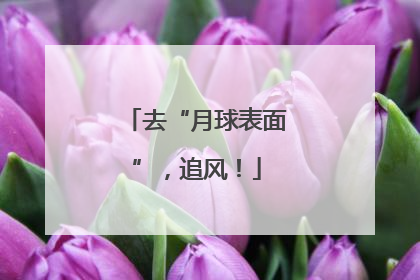 去“月球表面”，追风！
