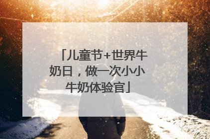 儿童节+世界牛奶日，做一次小小牛奶体验官
