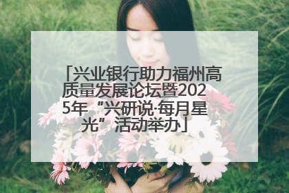兴业银行助力福州高质量发展论坛暨2025年“兴研说·每月星光”活动举办