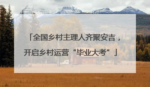 全国乡村主理人齐聚安吉，开启乡村运营“毕业大考”
