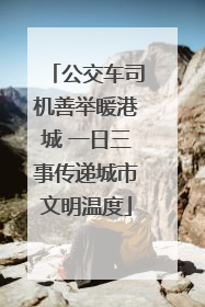 公交车司机善举暖港城 一日三事传递城市文明温度
