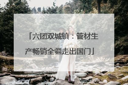 六团双城镇：管材生产畅销全疆走出国门