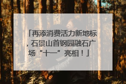 再添消费活力新地标，石景山首钢园融石广场“十一”亮相！