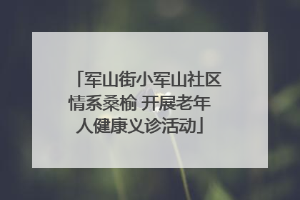 军山街小军山社区情系桑榆 开展老年人健康义诊活动