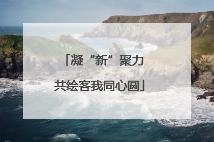 凝“新”聚力 共绘客我同心圆