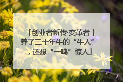 创业者新传·变革者丨养了三十年牛的“牛人”，还想“一鸣”惊人