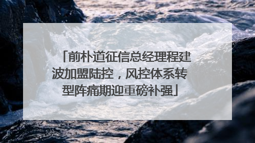 前朴道征信总经理程建波加盟陆控，风控体系转型阵痛期迎重磅补强