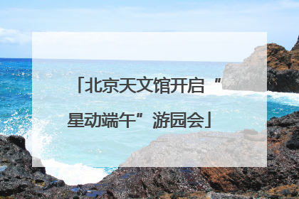 北京天文馆开启“星动端午”游园会