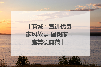 商城：宣讲优良家风故事 倡树家庭美德典范