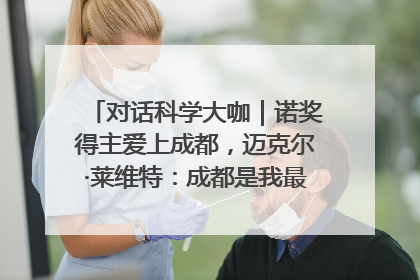 对话科学大咖｜诺奖得主爱上成都，迈克尔·莱维特：成都是我最喜欢的中国城市之一